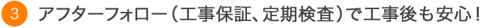 アフターフォロー（工事保証、定期検査）で工事後も安心！